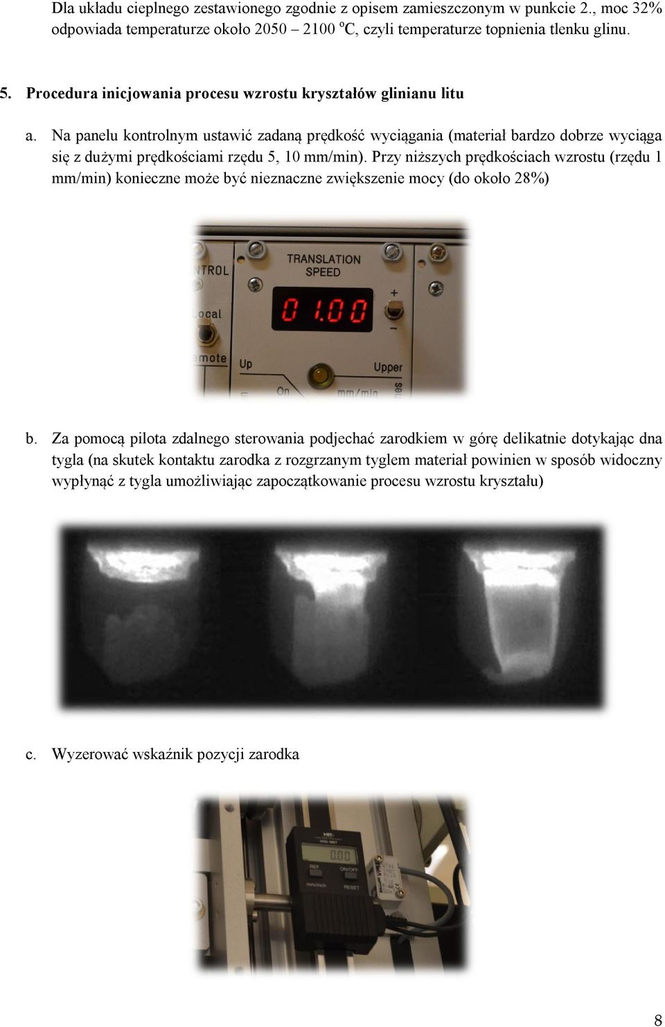 Na panelu kontrolnym ustawić zadaną prędkość wyciągania (materiał bardzo dobrze wyciąga się z dużymi prędkościami rzędu 5, 10 mm/min).