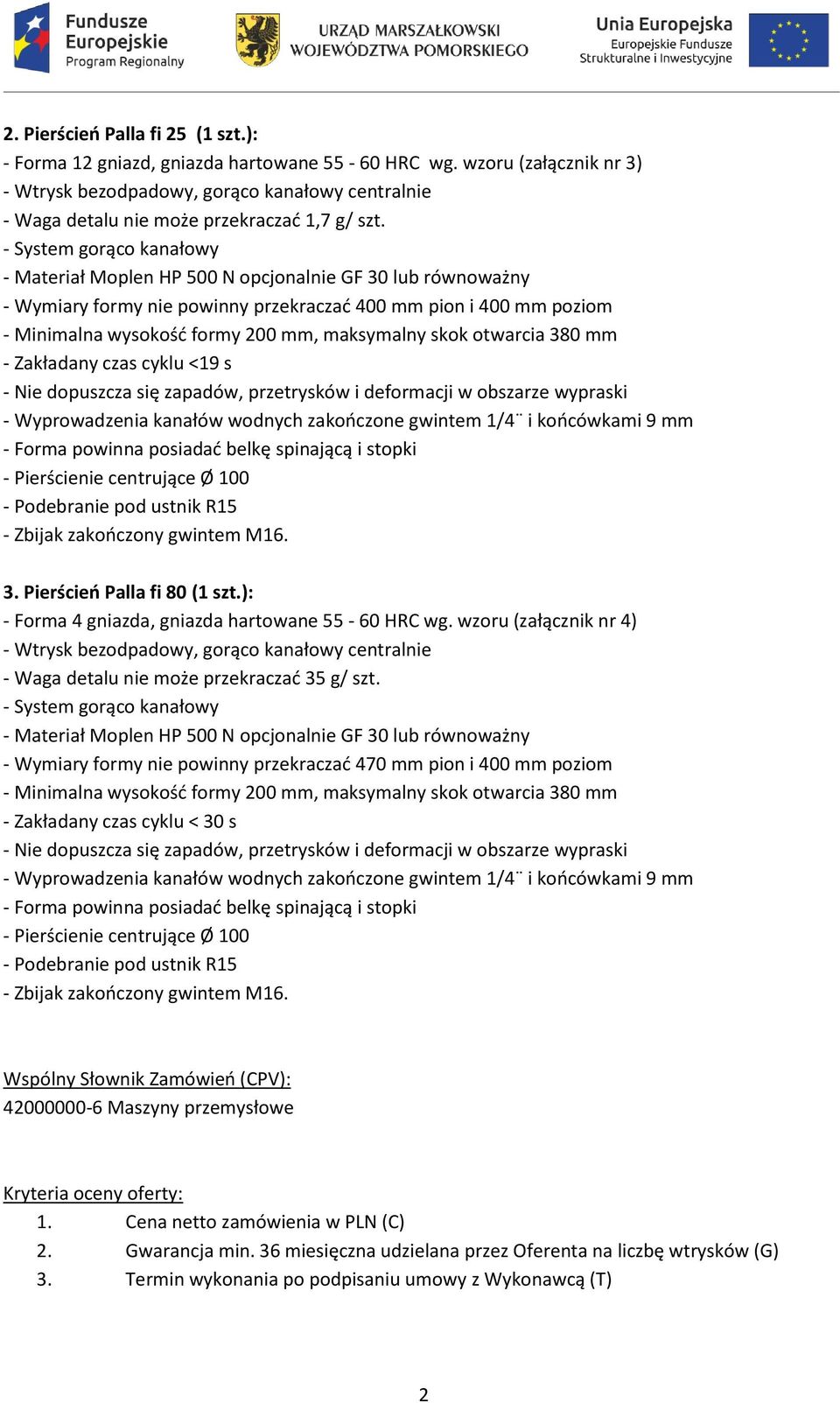 - System gorąco kanałowy - Materiał Moplen HP 500 N opcjonalnie GF 30 lub równoważny - Wymiary formy nie powinny przekraczać 400 mm pion i 400 mm poziom - Minimalna wysokość formy 200 mm, maksymalny