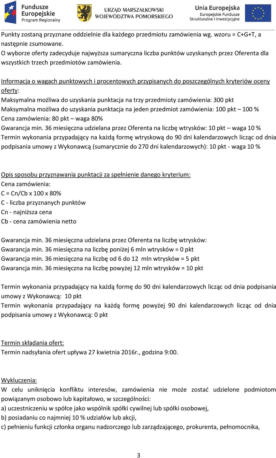 Informacja o wagach punktowych i procentowych przypisanych do poszczególnych kryteriów oceny oferty: Maksymalna możliwa do uzyskania punktacja na trzy przedmioty zamówienia: 300 pkt Maksymalna