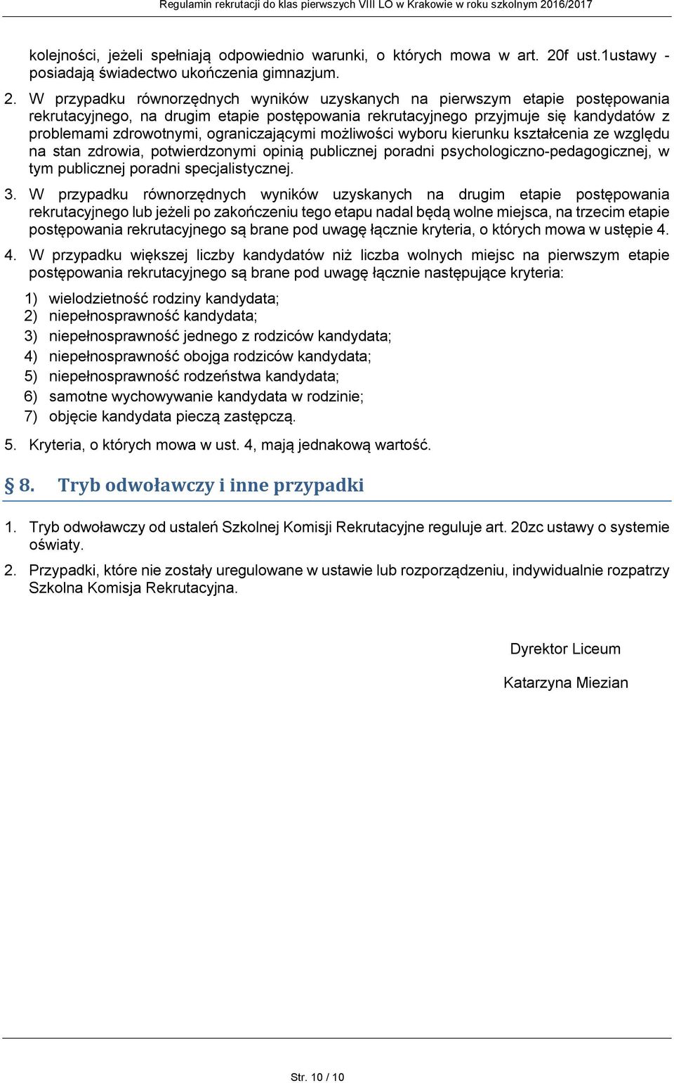 W przypadku równorzędnych wyników uzyskanych na pierwszym etapie postępowania rekrutacyjnego, na drugim etapie postępowania rekrutacyjnego przyjmuje się kandydatów z problemami zdrowotnymi,