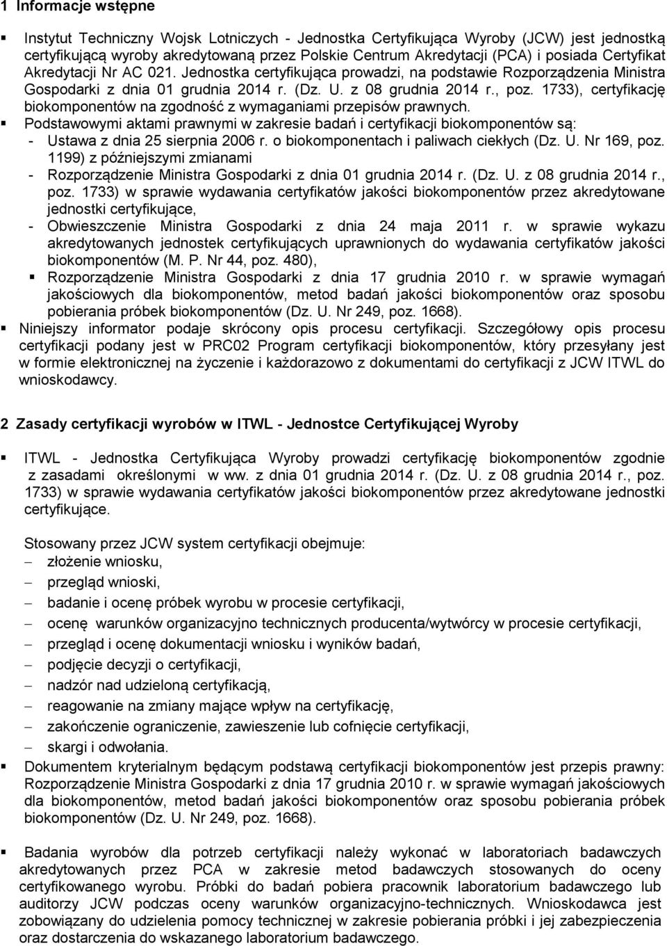 1733), certyfikację biokomponentów na zgodność z wymaganiami przepisów prawnych. Podstawowymi aktami prawnymi w zakresie badań i certyfikacji biokomponentów są: - Ustawa z dnia 25 sierpnia 2006 r.