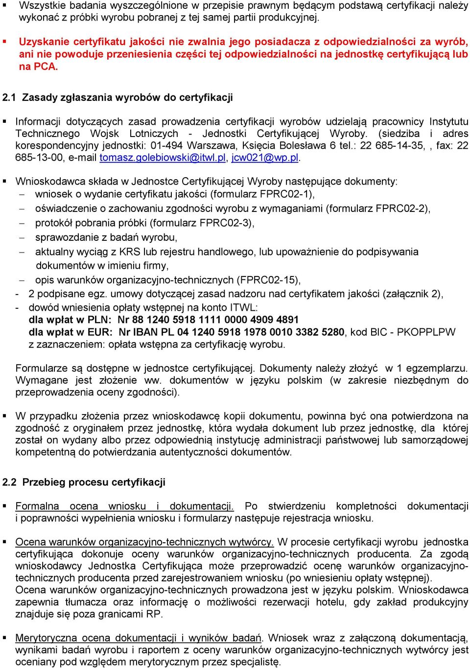 1 Zasady zgłaszania wyrobów do certyfikacji Informacji dotyczących zasad prowadzenia certyfikacji wyrobów udzielają pracownicy Instytutu Technicznego Wojsk Lotniczych - Jednostki Certyfikującej