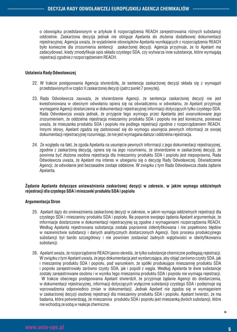 Agencja uważa, że wyjaśnienie obowiązków Apelanta wynikających z rozporządzenia REACH było konieczne dla zrozumienia sentencji zaskarżonej decyzji.