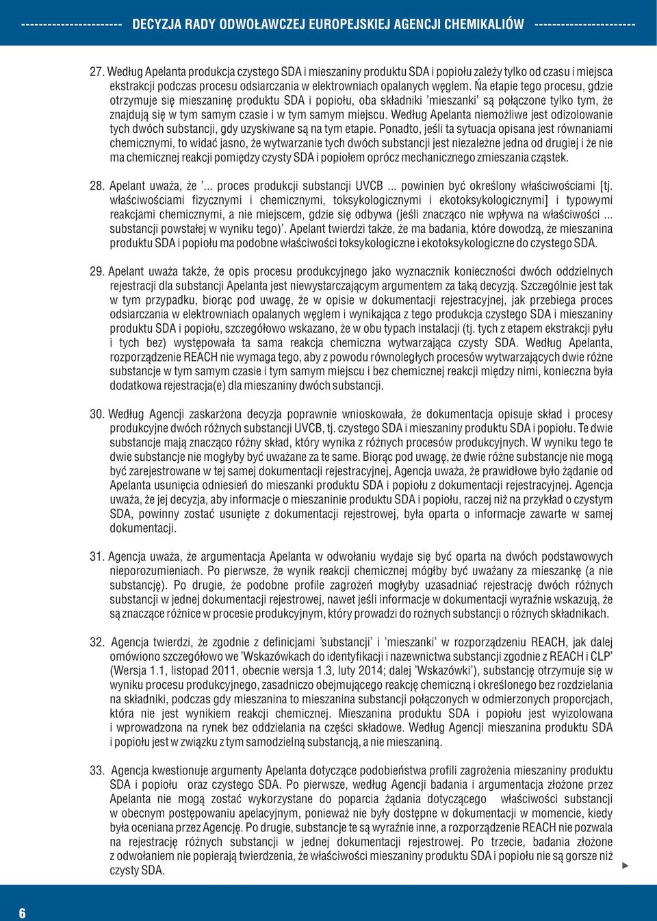 Na etapie tego procesu, gdzie otrzymuje się mieszaninę produktu SDA i popiołu, oba składniki 'mieszanki' są połączone tylko tym, że znajdują się w tym samym czasie i w tym samym miejscu.