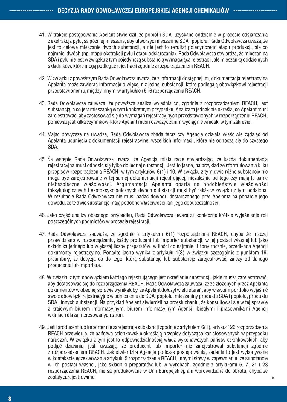 Rada Odwoławcza uważa, że jest to celowe mieszanie dwóch substancji, a nie jest to rezultat pojedynczego etapu produkcji, ale co najmniej dwóch (np. etapu ekstrakcji pyłu i etapu odsiarczania).