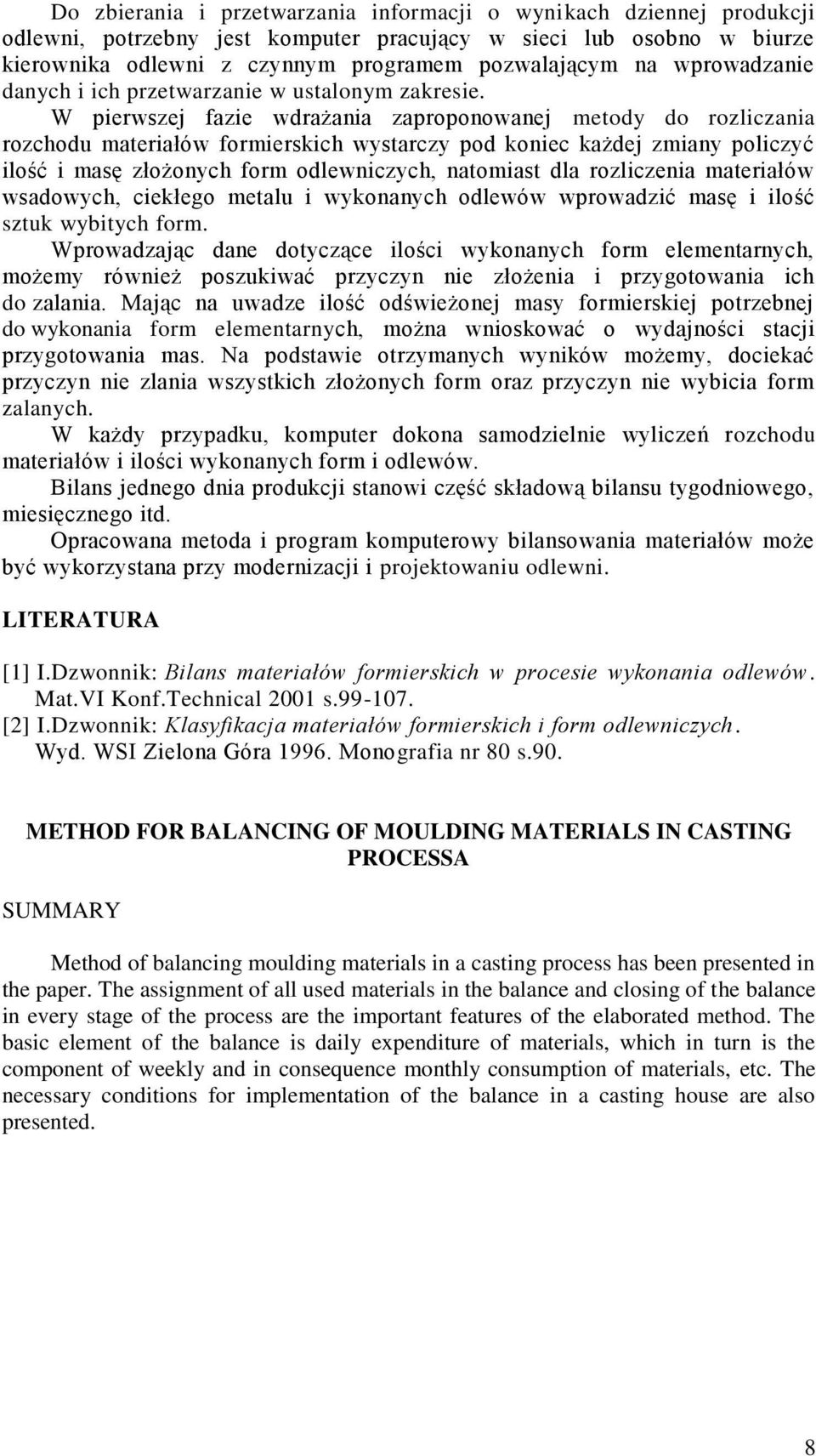 W pierwszej fazie wdrażania zaproponowanej metody do rozliczania rozchodu materiałów formierskich wystarczy pod koniec każdej zmiany policzyć ilość i masę złożonych form odlewniczych, natomiast dla