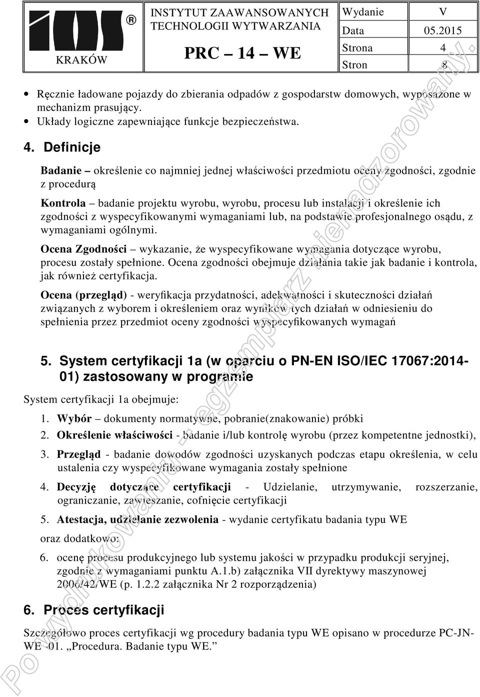 Definicje Badanie określenie co najmniej jednej właściwości przedmiotu oceny zgodności, zgodnie z procedurą Kontrola badanie projektu wyrobu, wyrobu, procesu lub instalacji i określenie ich zgodności