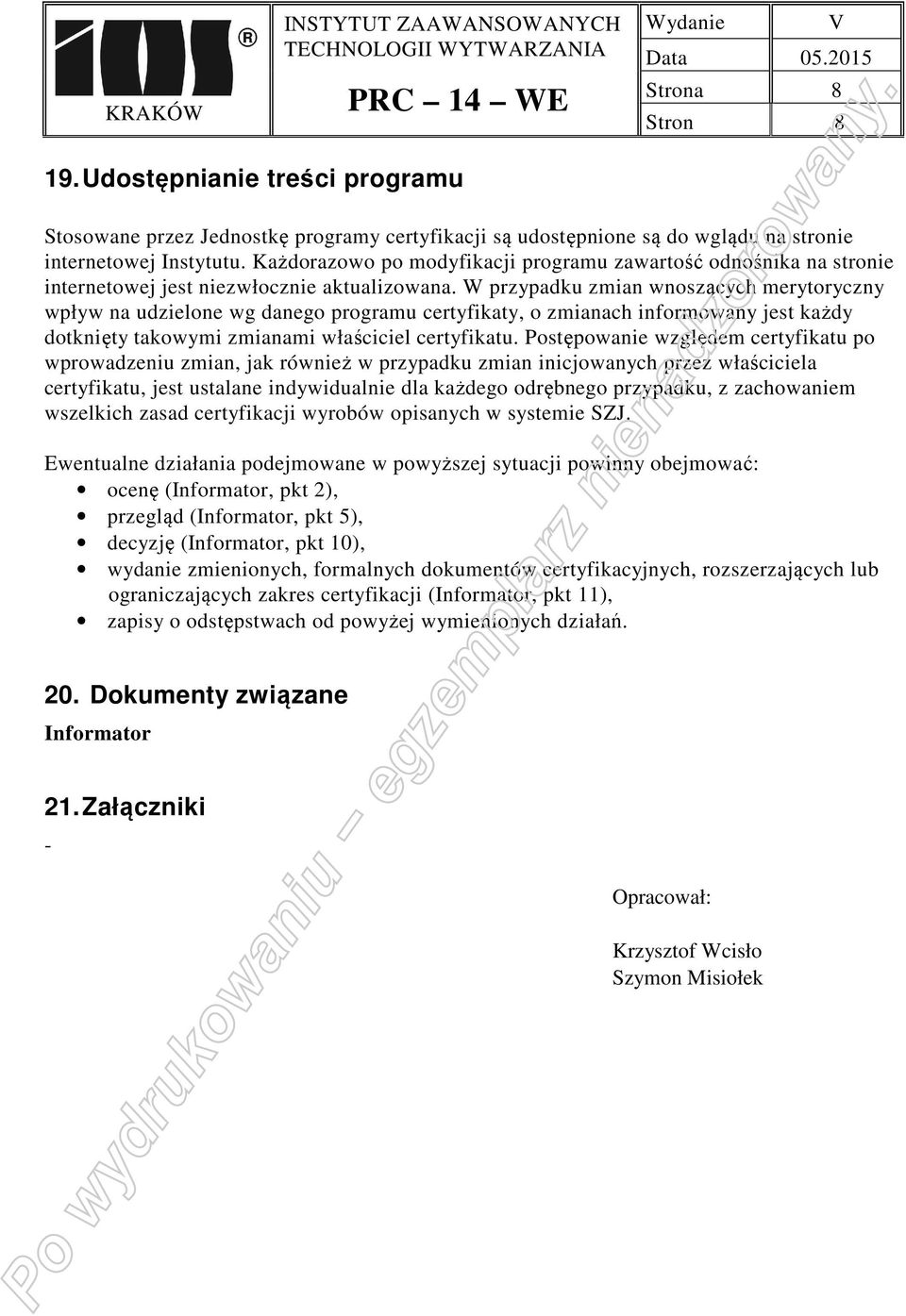 W przypadku zmian wnoszących merytoryczny wpływ na udzielone wg danego programu certyfikaty, o zmianach informowany jest każdy dotknięty takowymi zmianami właściciel certyfikatu.