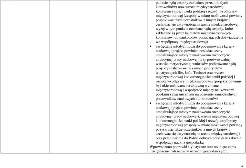 konkursów lub naukowców posiadających doświadczenie we współpracy międzynarodowej) zachęcanie młodych ludzi do podejmowania kariery naukowej (projekt powinien posiadać cechy umoŝliwiające młodym