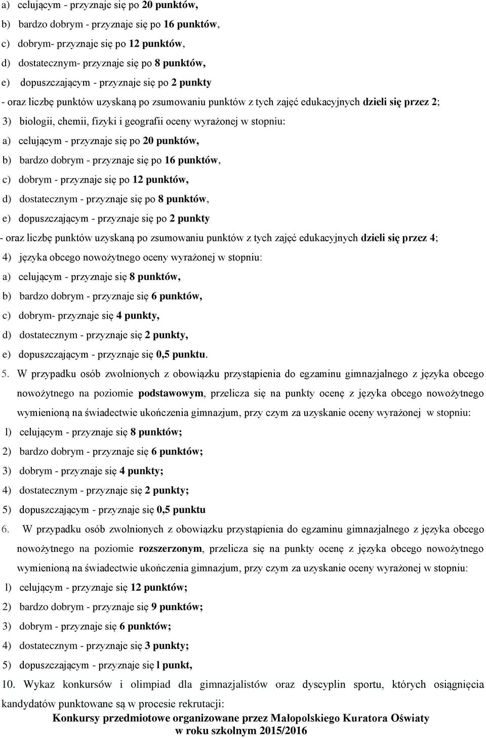 celującym - przyznaje się po 20 punktów, b) bardzo dobrym - przyznaje się po 16 punktów, c) dobrym - przyznaje się po 12 punktów, d) dostatecznym - przyznaje się po 8 punktów, e) dopuszczającym -