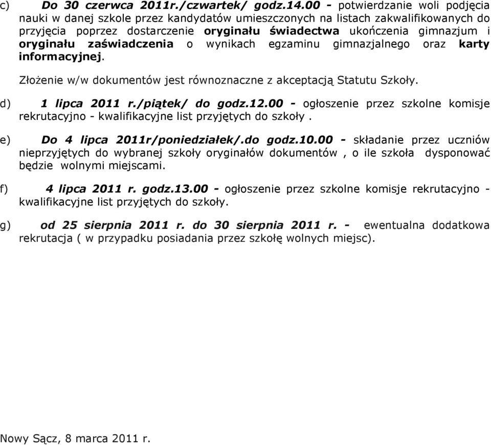 oryginału zaświadczenia o wynikach egzaminu gimnazjalnego oraz karty informacyjnej. Złożenie w/w dokumentów jest równoznaczne z akceptacją Statutu Szkoły. d) 1 lipca 2011 r./piątek/ do godz.12.