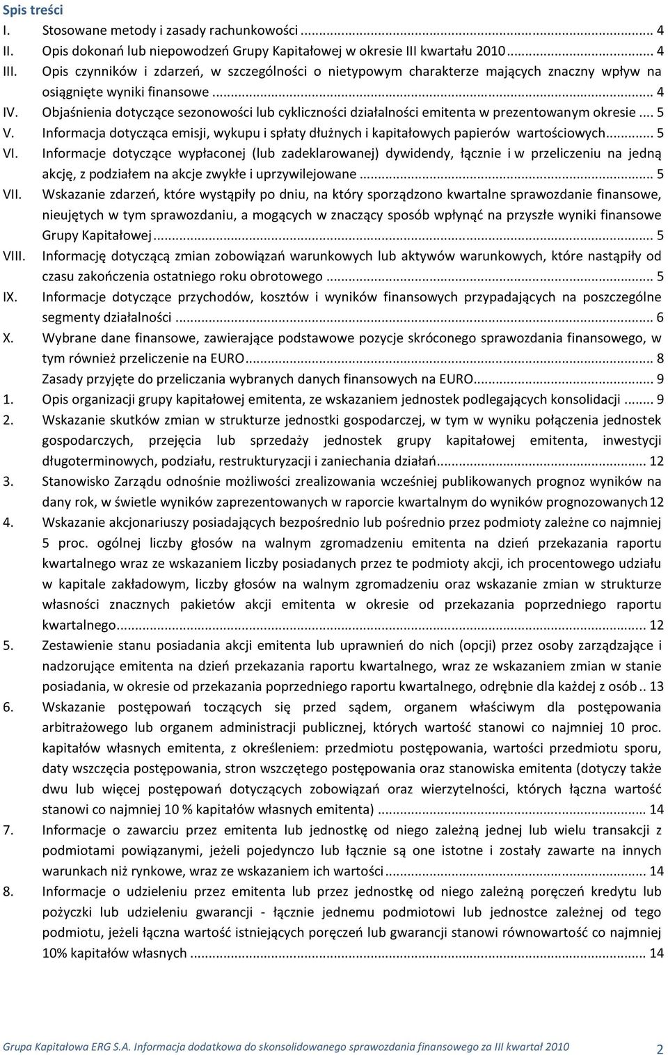 Objaśnienia dotyczące sezonowości lub cykliczności działalności emitenta w prezentowanym okresie...5 V. Informacja dotycząca emisji, wykupu i spłaty dłużnych i kapitałowych papierów wartościowych.