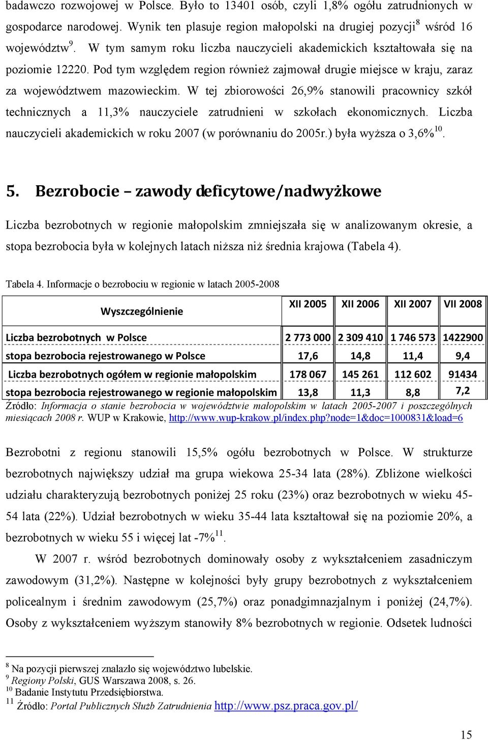 W tej zbiorowości 26,9% stanowili pracownicy szkół technicznych a 11,3% nauczyciele zatrudnieni w szkołach ekonomicznych. Liczba nauczycieli akademickich w roku 2007 (w porównaniu do 2005r.