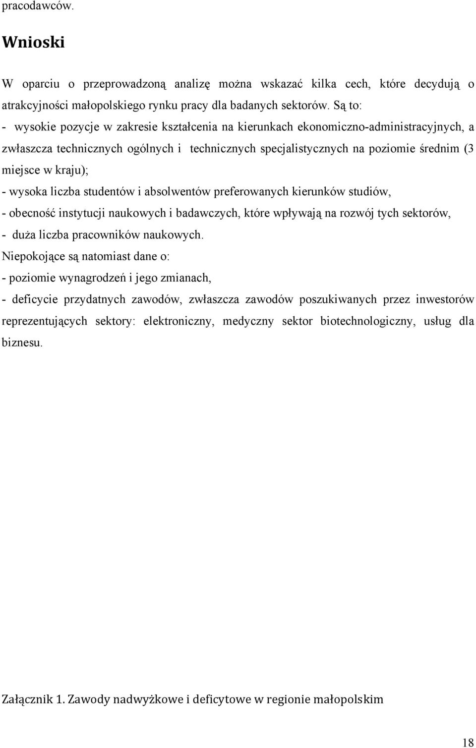 kraju); - wysoka liczba studentów i absolwentów preferowanych kierunków studiów, - obecność instytucji naukowych i badawczych, które wpływają na rozwój tych sektorów, - duża liczba pracowników
