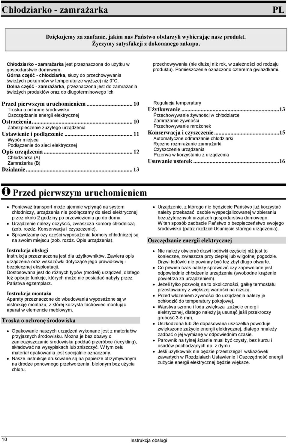 Dolna część - zamrażarka, przeznaczona jest do zamrażania świeżych produktów oraz do długoterminowego ich Przed pierwszym uruchomieniem.