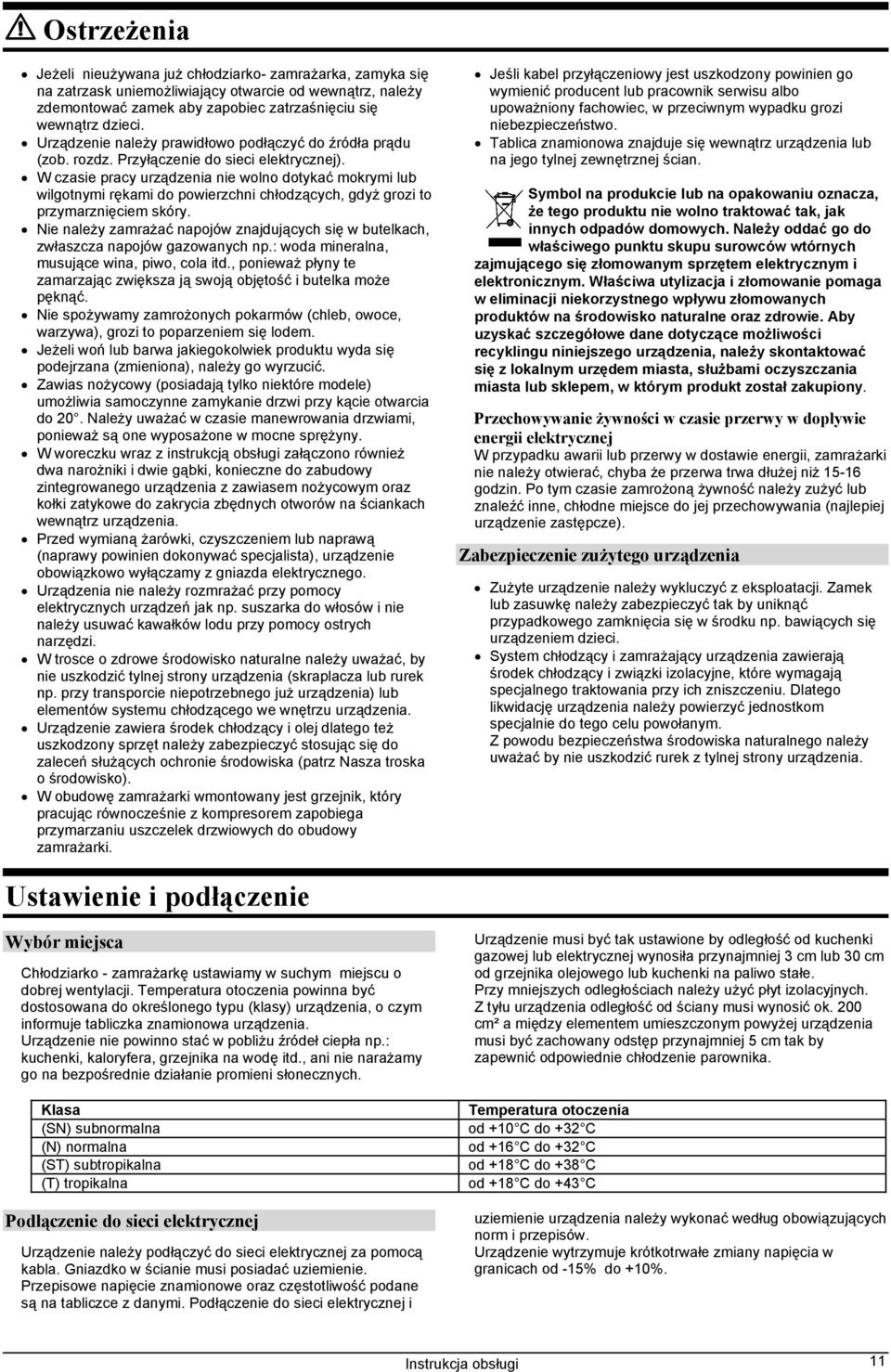 W czasie pracy urządzenia nie wolno dotykać mokrymi lub wilgotnymi rękami do powierzchni chłodzących, gdyż grozi to przymarznięciem skóry.