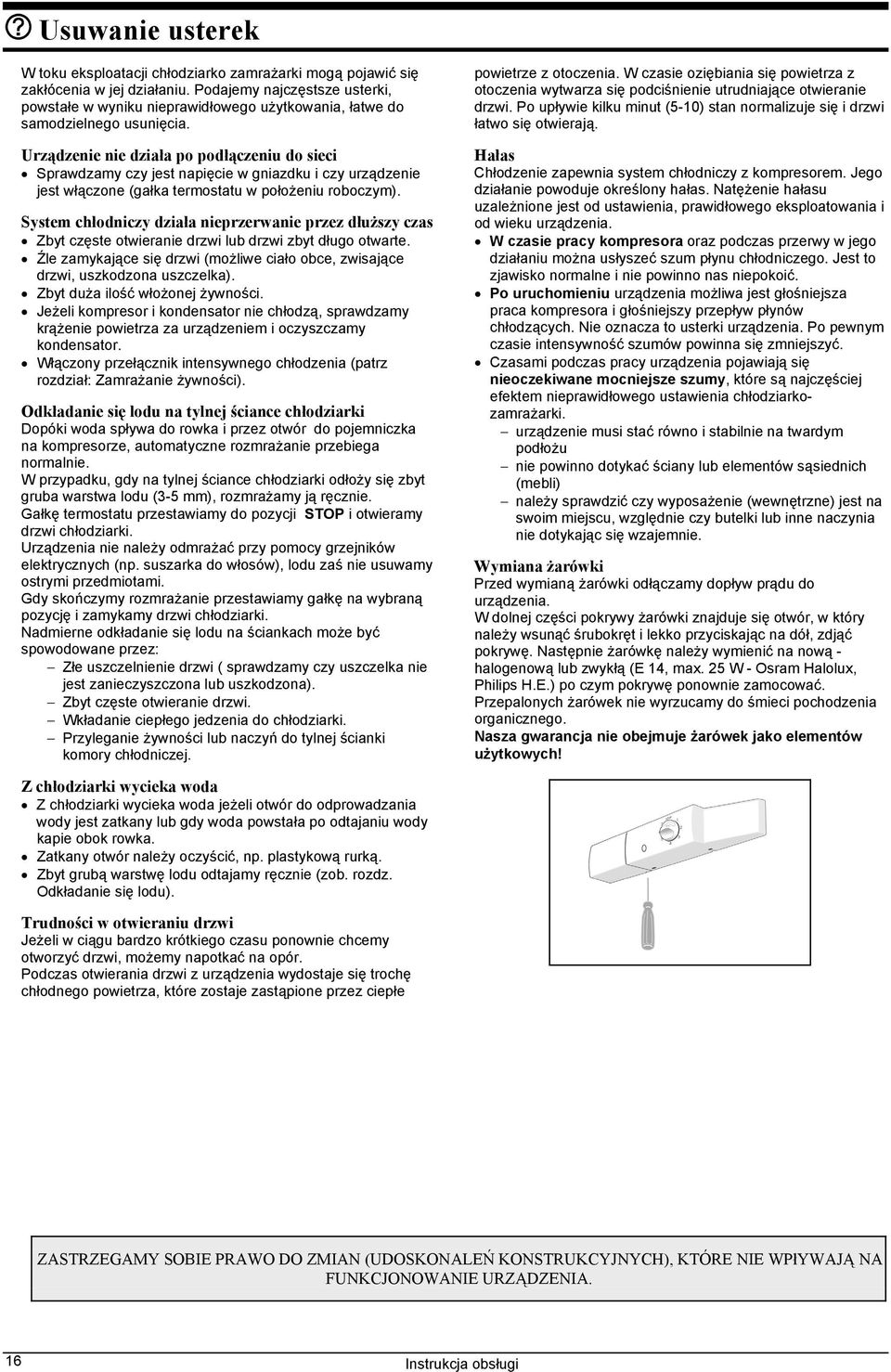 Urządzenie nie działa po podłączeniu do sieci Sprawdzamy czy jest napięcie w gniazdku i czy urządzenie jest włączone (gałka termostatu w położeniu roboczym).