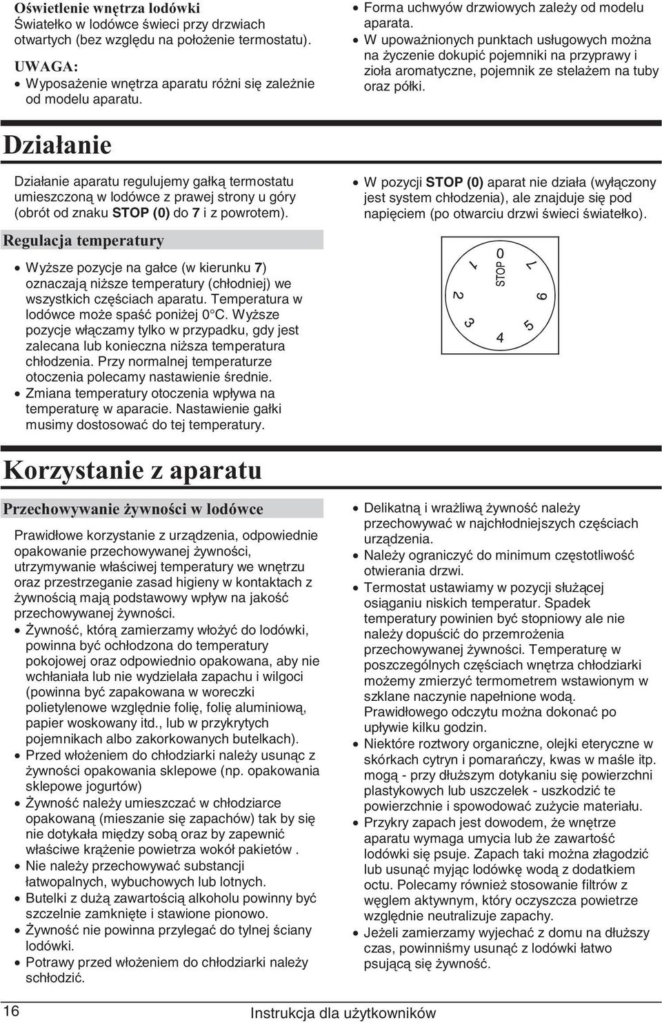 Działanie Działanie aparatu regulujemy gałk termostatu umieszczon w lodówce z prawej strony u góry (obrót od znaku STOP (0) do 7 i z powrotem).