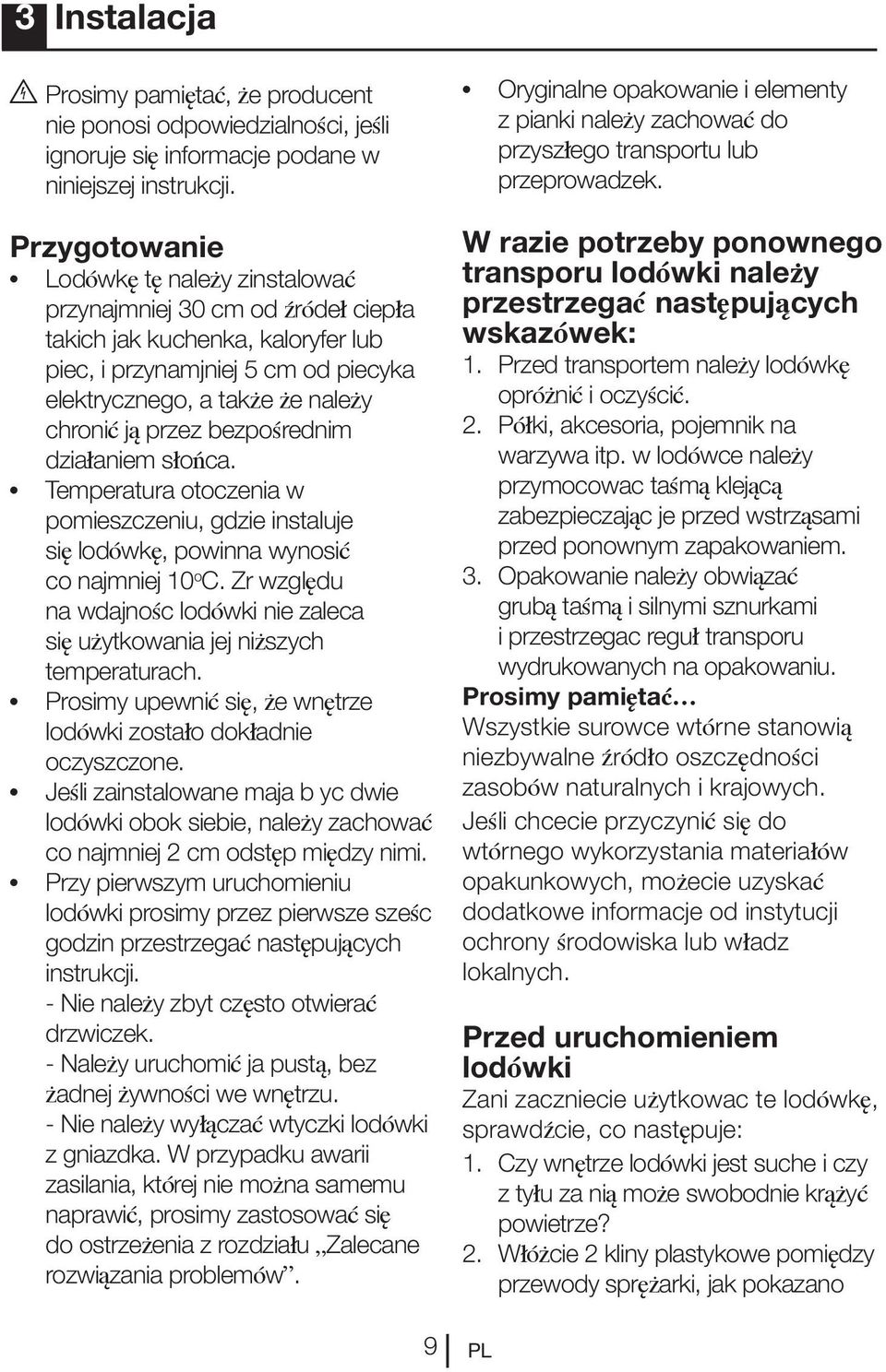 przez bezpośrednim działaniem słońca. Temperatura otoczenia w pomieszczeniu, gdzie instaluje się lodówkę, powinna wynosić co najmniej 10 o C.