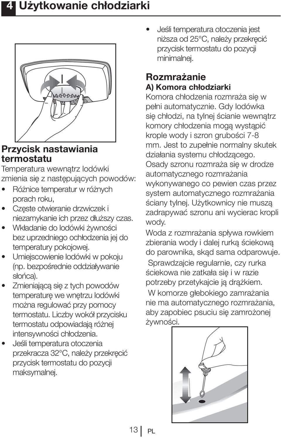 dłuższy czas. Wkładanie do lodówki żywności bez uprzedniego ochłodzenia jej do temperatury pokojowej. Umiejscowienie lodówki w pokoju (np. bezpośrednie oddziaływanie słońca).