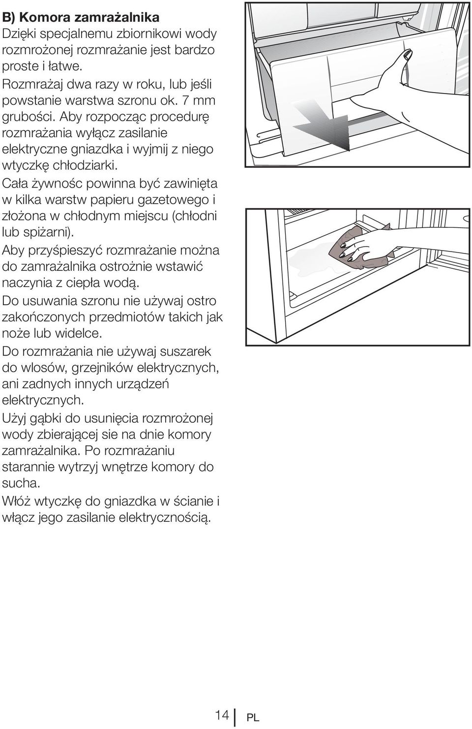Cała żywnośc powinna być zawinięta w kilka warstw papieru gazetowego i złożona w chłodnym miejscu (chłodni lub spiżarni).