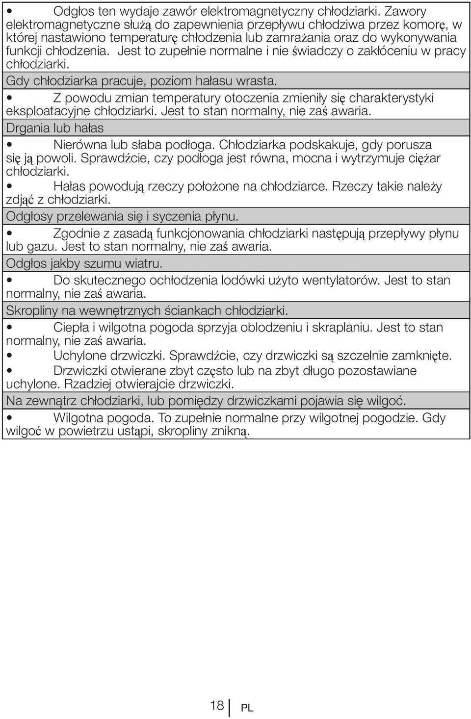 Jest to zupełnie normalne i nie świadczy o zakłóceniu w pracy chłodziarki. Gdy chłodziarka pracuje, poziom hałasu wrasta.