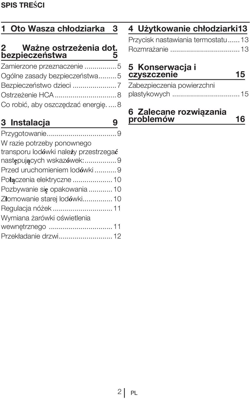 ..9 Przed uruchomieniem lodówki...9 Połączenia elektryczne...10 Pozbywanie się opakowania...10 Złomowanie starej lodówki...10 Regulacja nóżek...11 Wymiana żarówki oświetlenia wewnętrznego.