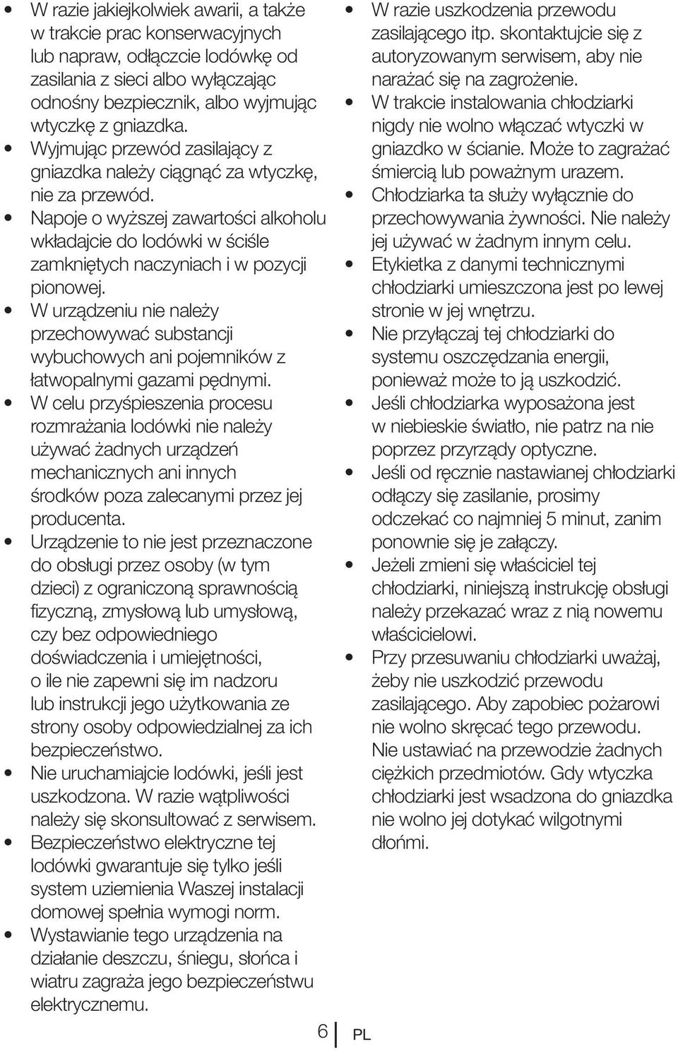W urządzeniu nie należy przechowywać substancji wybuchowych ani pojemników z łatwopalnymi gazami pędnymi.