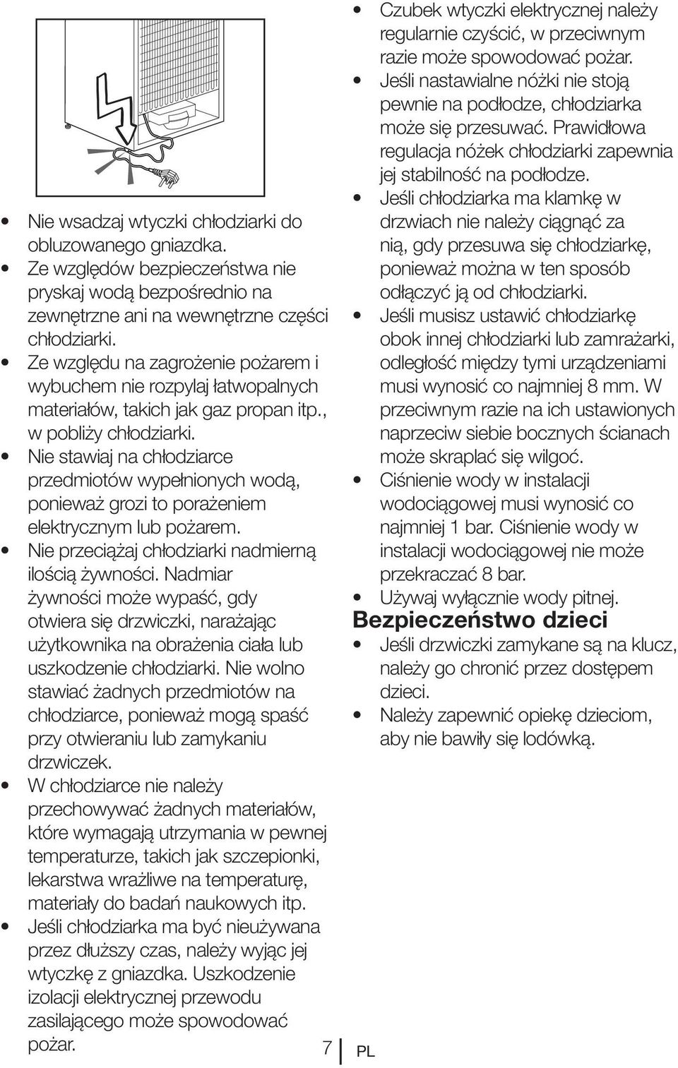 Nie stawiaj na chłodziarce przedmiotów wypełnionych wodą, ponieważ grozi to porażeniem elektrycznym lub pożarem. Nie przeciążaj chłodziarki nadmierną ilością żywności.