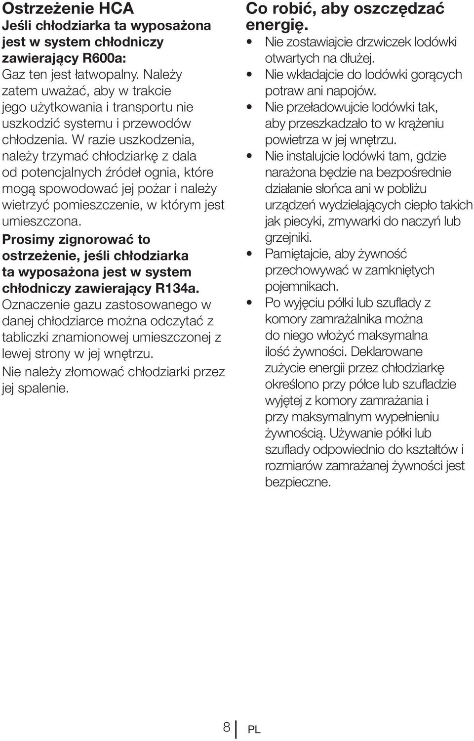 W razie uszkodzenia, należy trzymać chłodziarkę z dala od potencjalnych źródeł ognia, które mogą spowodować jej pożar i należy wietrzyć pomieszczenie, w którym jest umieszczona.