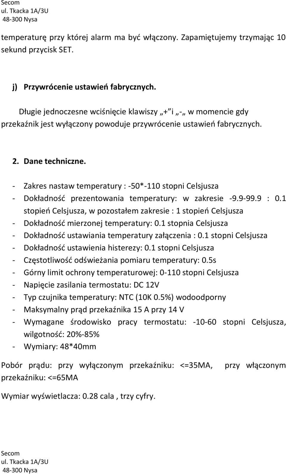 - Zakres nastaw temperatury : -50*-110 stopni Celsjusza - Dokładność prezentowania temperatury: w zakresie -9.9-99.9 : 0.