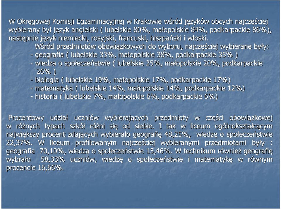 w Wśród d przedmiotów w obowiązkowych do wyboru, najczęś ęściej wybierane były: y: - geografia ( lubelskie 33%, małopolskie 38%, podkarpackie 35% ) - wiedza o społecze eczeństwie ( lubelskie 25%,