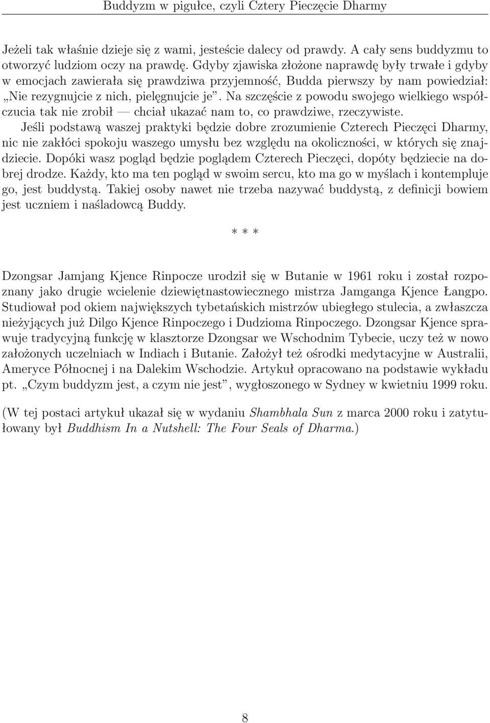 Na szczęście z powodu swojego wielkiego współczucia tak nie zrobił chciał ukazać nam to, co prawdziwe, rzeczywiste.