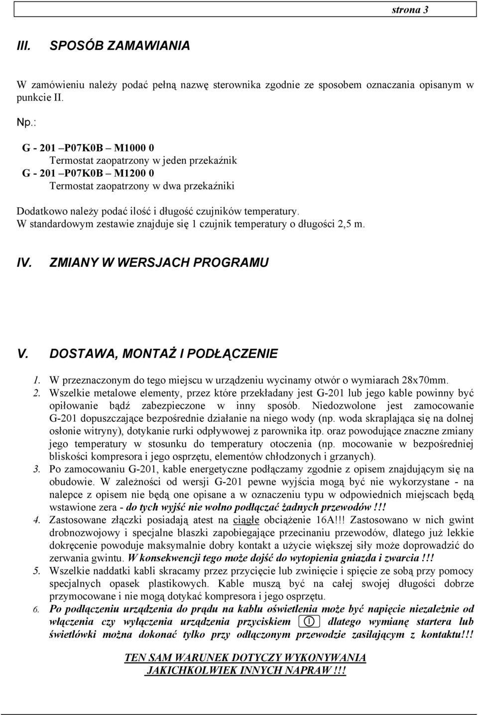 W standardowym zestawie znajduje się 1 czujnik temperatury o długości 2,5 m. IV. ZMIANY W WERSJACH PROGRAMU V. DOSTAWA, MONTAŻ I PODŁĄCZENIE 1.