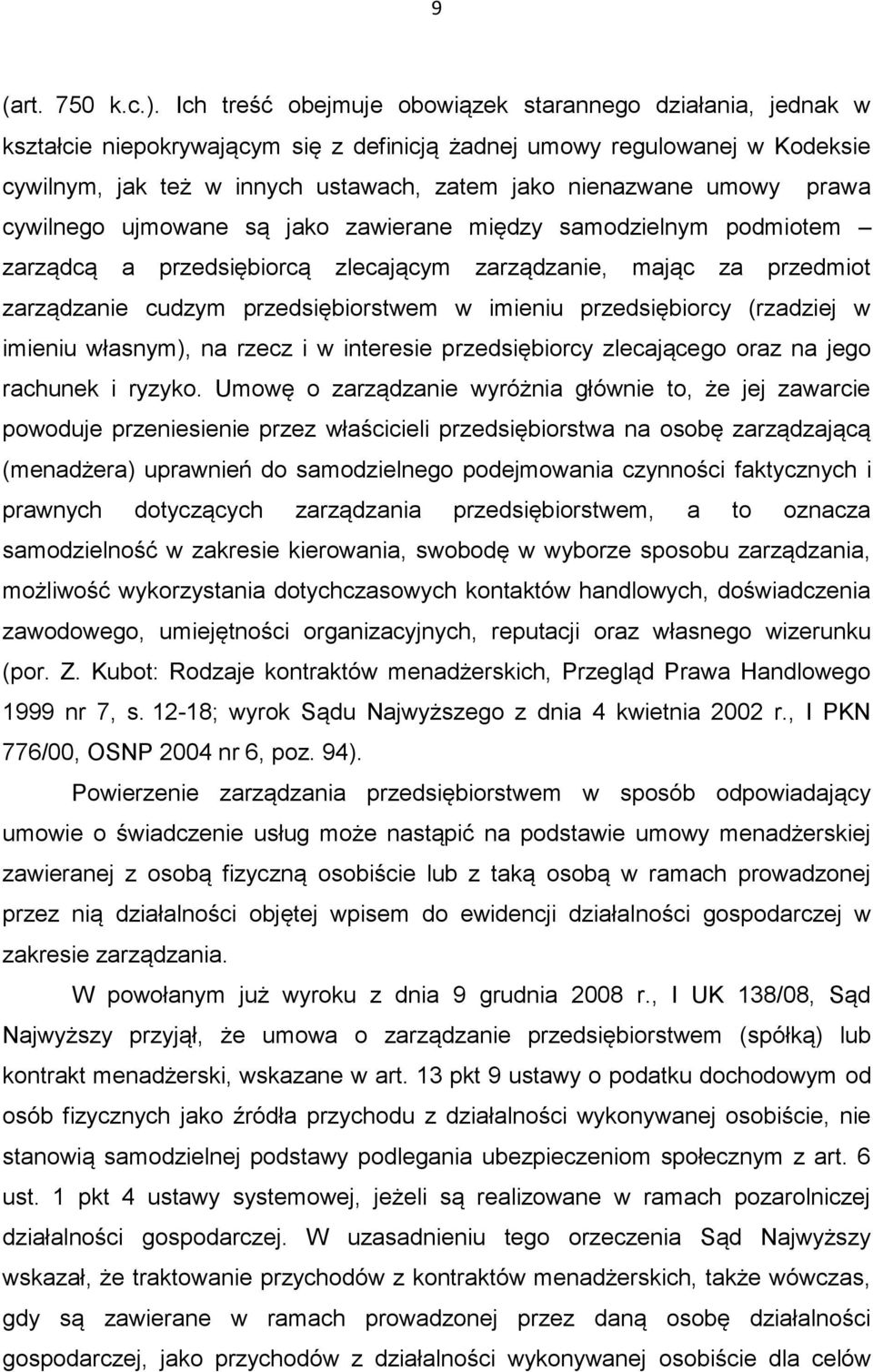 umowy prawa cywilnego ujmowane są jako zawierane między samodzielnym podmiotem zarządcą a przedsiębiorcą zlecającym zarządzanie, mając za przedmiot zarządzanie cudzym przedsiębiorstwem w imieniu