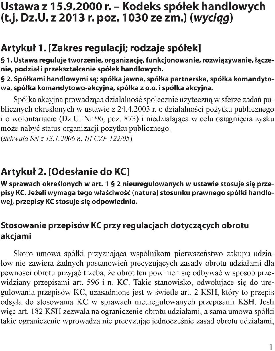 Spółkami handlowymi są: spółka jawna, spółka partnerska, spółka komandytowa, spółka komandytowo-akcyjna, spółka z o.o. i spółka akcyjna.