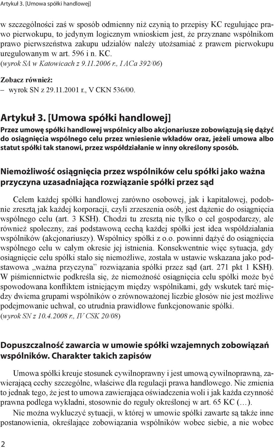 zakupu udziałów należy utożsamiać z prawem pierwokupu uregulowanym w art. 596 i n. KC. (wyrok SA w Katowicach z 9.11.2006 r., I ACa 392/06) Zobacz również: wyrok SN z 29.11.2001 r., V CKN 536/00.