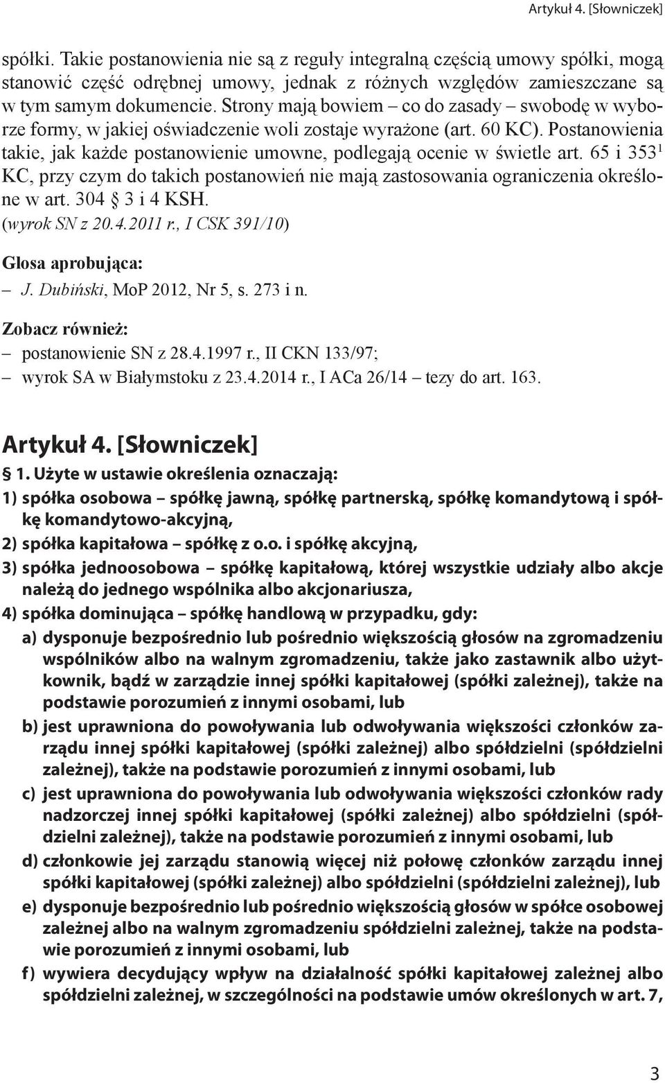 Strony mają bowiem co do zasady swobodę w wyborze formy, w jakiej oświadczenie woli zostaje wyrażone (art. 60 KC). Postanowienia takie, jak każde postanowienie umowne, podlegają ocenie w świetle art.