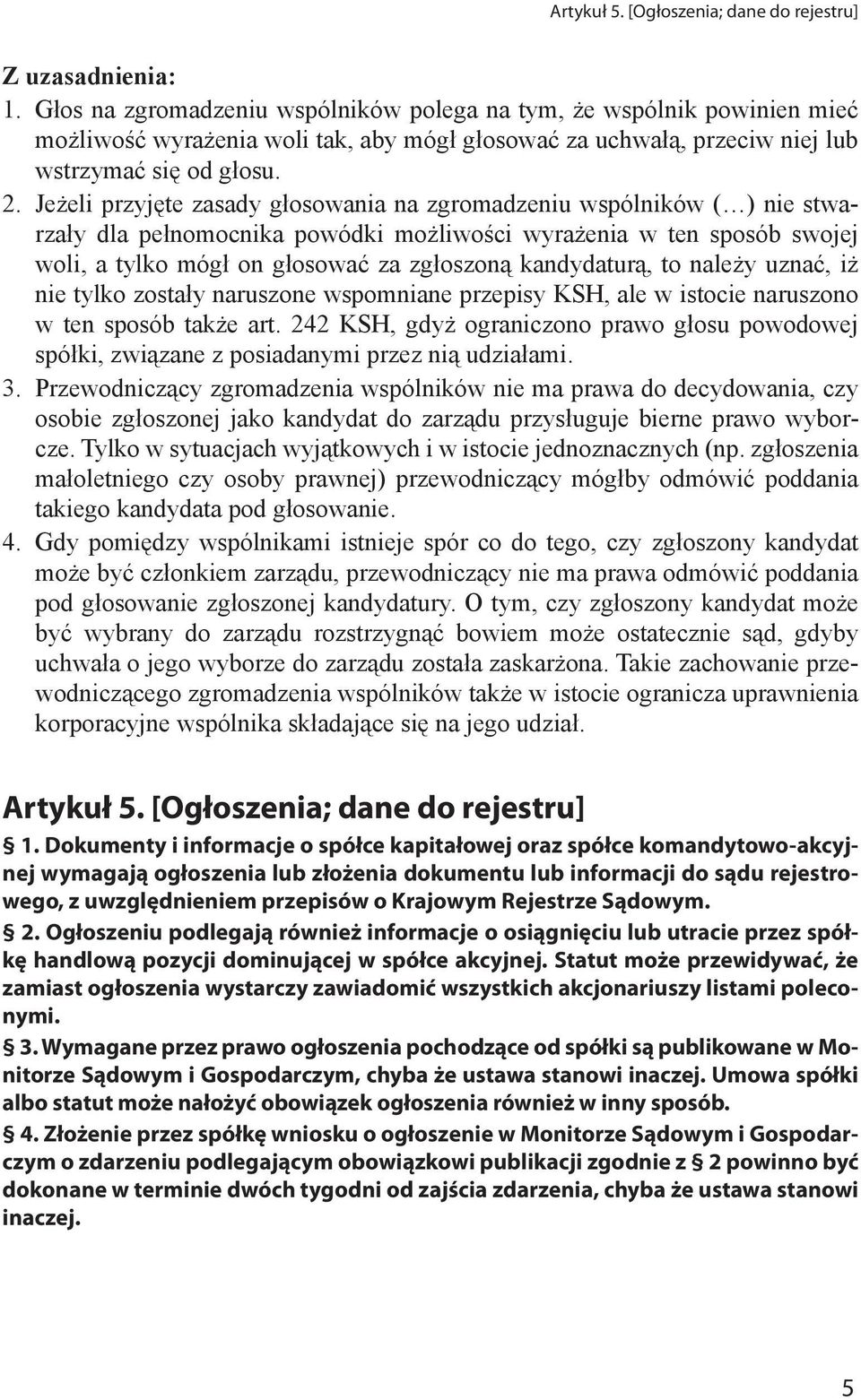 Jeżeli przyjęte zasady głosowania na zgromadzeniu wspólników ( ) nie stwarzały dla pełnomocnika powódki możliwości wyrażenia w ten sposób swojej woli, a tylko mógł on głosować za zgłoszoną
