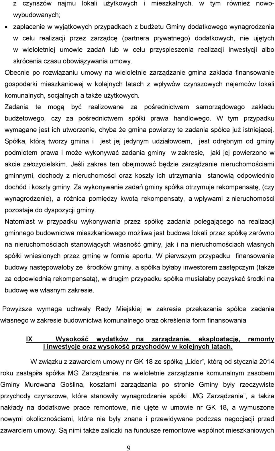 Obecnie po rozwiązaniu umowy na wieloletnie zarządzanie gmina zakłada finansowanie gospodarki mieszkaniowej w kolejnych latach z wpływów czynszowych najemców lokali komunalnych, socjalnych a także