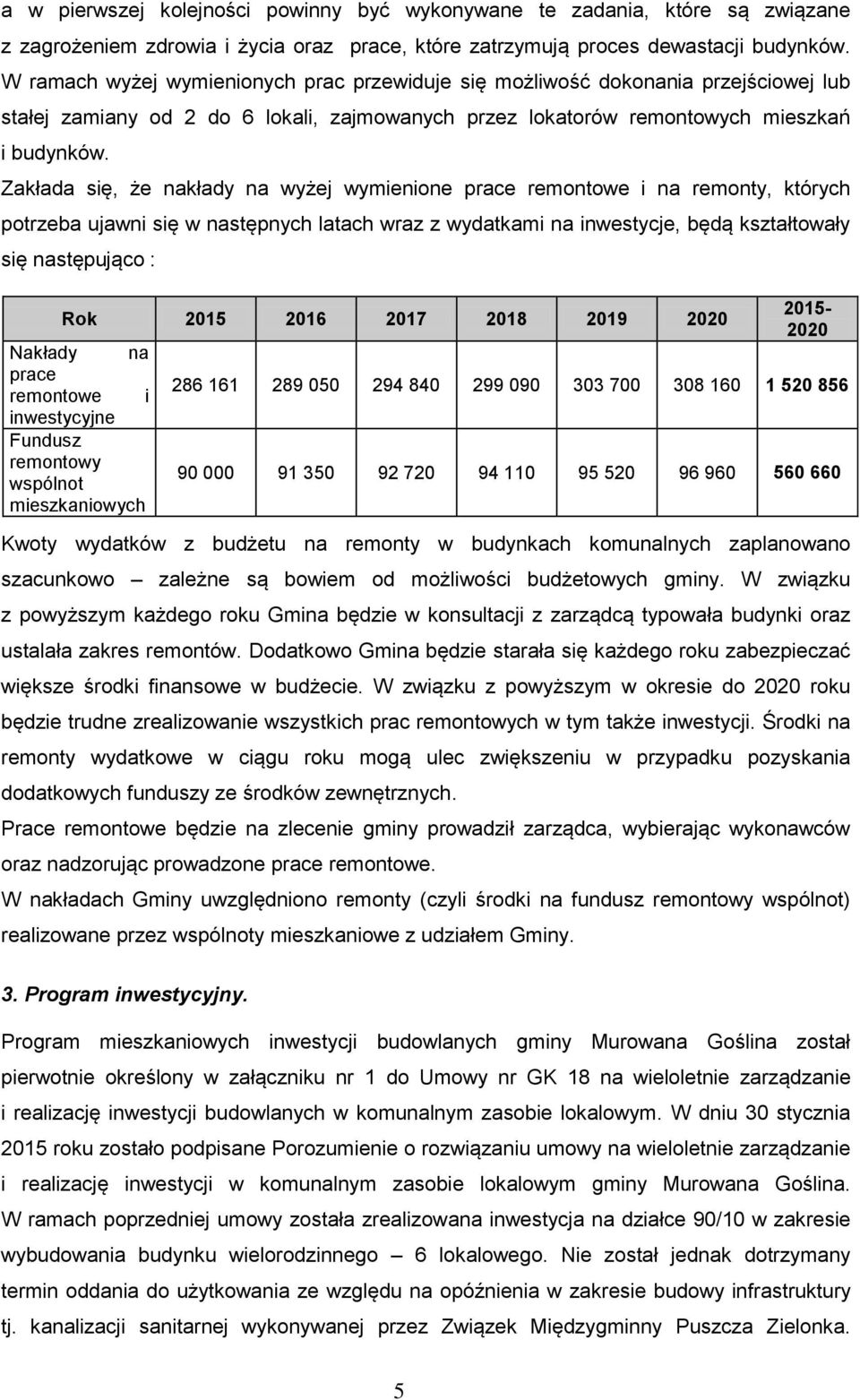 Zakłada się, że nakłady na wyżej wymienione prace remontowe i na remonty, których potrzeba ujawni się w następnych latach wraz z wydatkami na inwestycje, będą kształtowały się następująco : Rok 2015