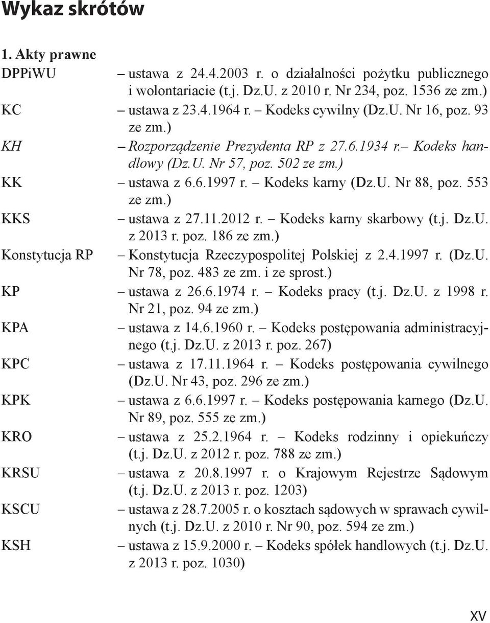 553 ze zm.) KKS ustawa z 27.11.2012 r. Kodeks karny skarbowy (t.j. Dz.U. z 2013 r. poz. 186 ze zm.) Konstytucja RP Konstytucja Rzeczypospolitej Polskiej z 2.4.1997 r. (Dz.U. Nr 78, poz. 483 ze zm.