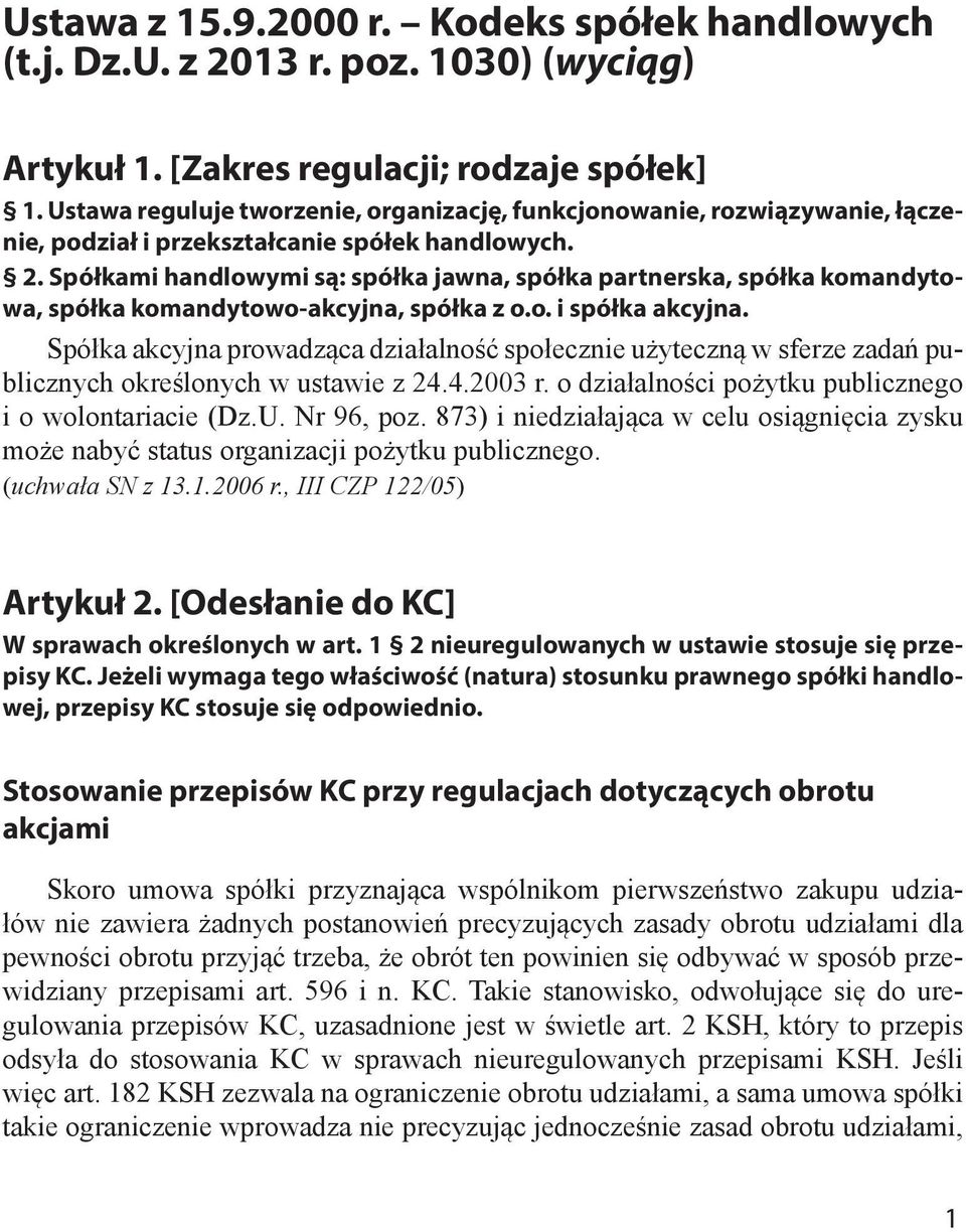 Spółkami handlowymi są: spółka jawna, spółka partnerska, spółka komandytowa, spółka komandytowo-akcyjna, spółka z o.o. i spółka akcyjna.