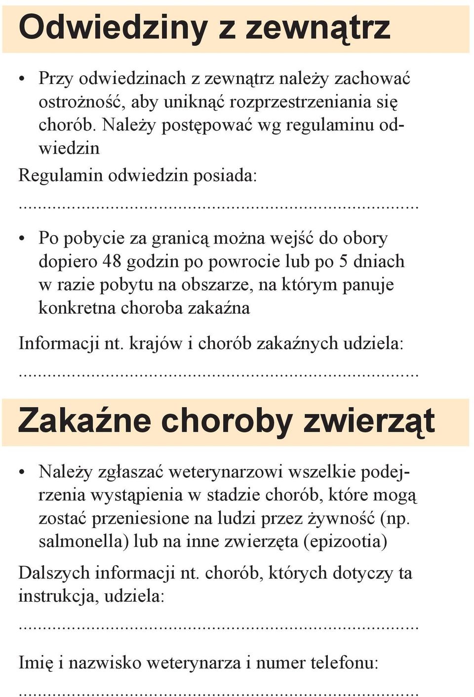 .. Po pobycie za granicą można wejść do obory dopiero 48 godzin po powrocie lub po 5 dniach w razie pobytu na obszarze, na którym panuje konkretna choroba zakaźna Informacji nt.