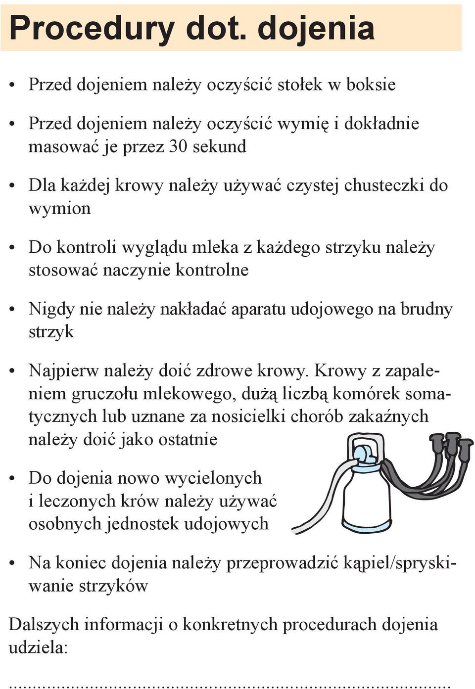 wymion Do kontroli wyglądu mleka z każdego strzyku należy stosować naczynie kontrolne Nigdy nie należy nakładać aparatu udojowego na brudny strzyk Najpierw należy doić zdrowe krowy.