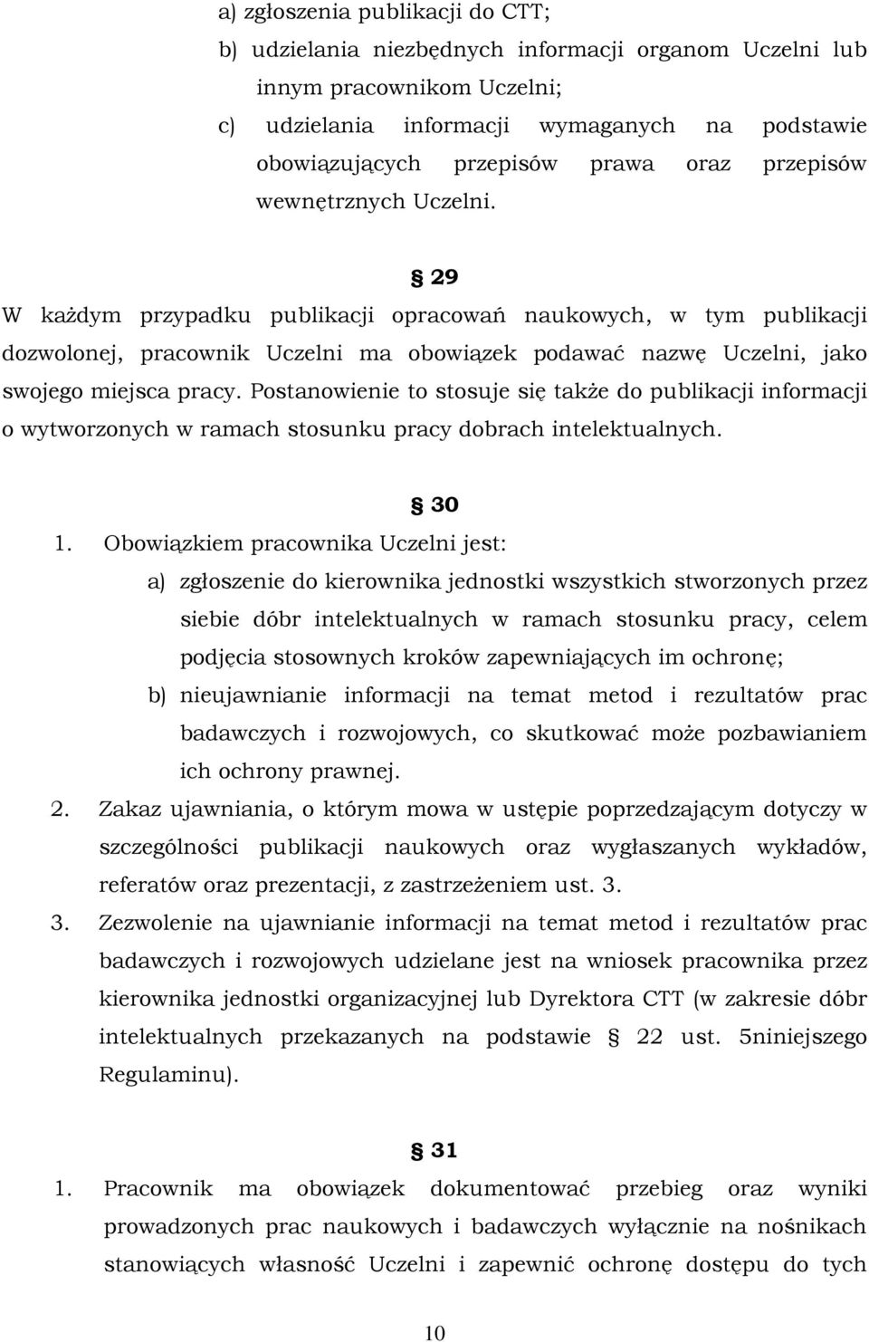 29 W każdym przypadku publikacji opracowań naukowych, w tym publikacji dozwolonej, pracownik Uczelni ma obowiązek podawać nazwę Uczelni, jako swojego miejsca pracy.