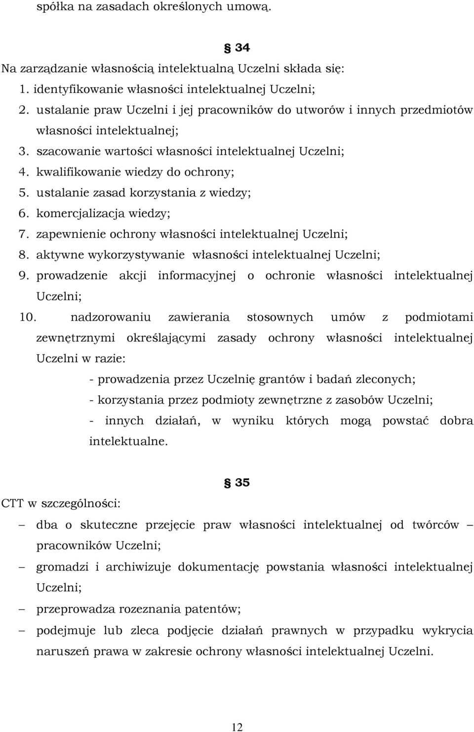 ustalanie zasad korzystania z wiedzy; 6. komercjalizacja wiedzy; 7. zapewnienie ochrony własności intelektualnej Uczelni; 8. aktywne wykorzystywanie własności intelektualnej Uczelni; 9.