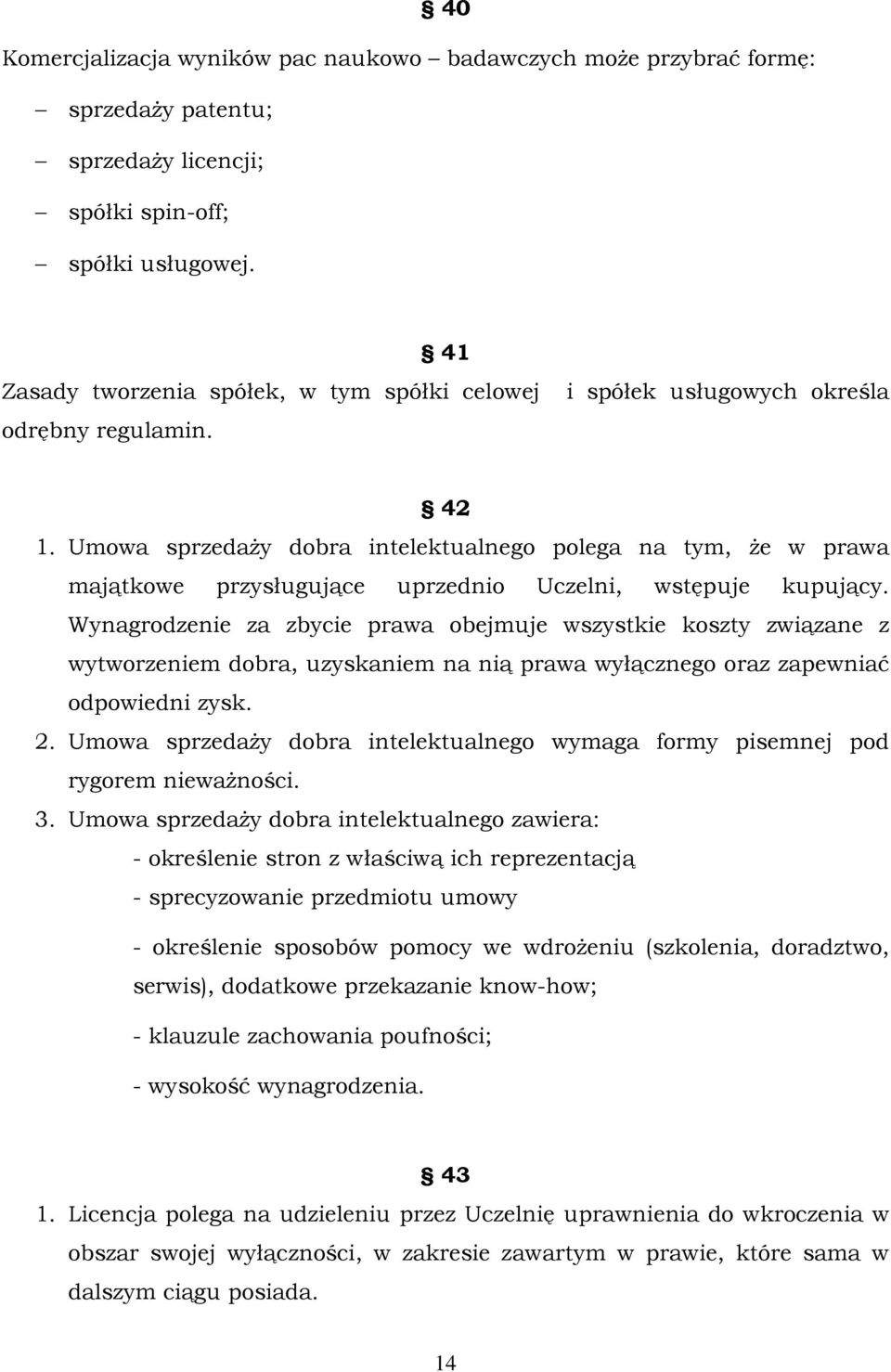 Umowa sprzedaży dobra intelektualnego polega na tym, że w prawa majątkowe przysługujące uprzednio Uczelni, wstępuje kupujący.