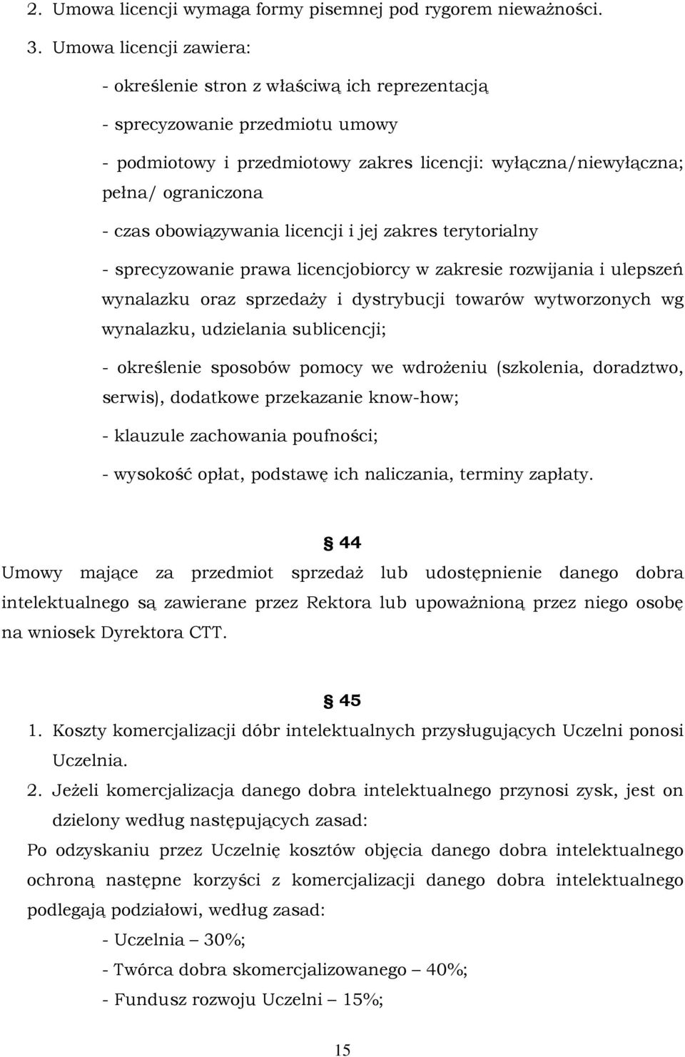 obowiązywania licencji i jej zakres terytorialny - sprecyzowanie prawa licencjobiorcy w zakresie rozwijania i ulepszeń wynalazku oraz sprzedaży i dystrybucji towarów wytworzonych wg wynalazku,