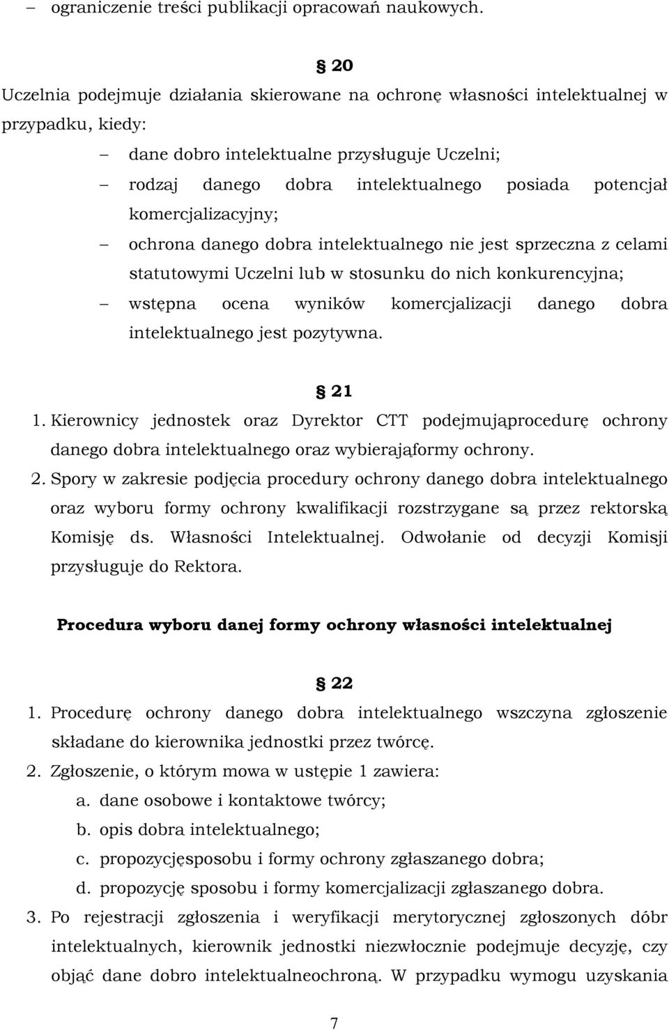 komercjalizacyjny; ochrona danego dobra intelektualnego nie jest sprzeczna z celami statutowymi Uczelni lub w stosunku do nich konkurencyjna; wstępna ocena wyników komercjalizacji danego dobra